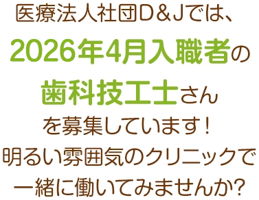 医療法人社団D＆Jでは、2026年4月入職者の歯科技工士さんを募集しています！明るい雰囲気のクリニックで一緒に働いてみませんか?
