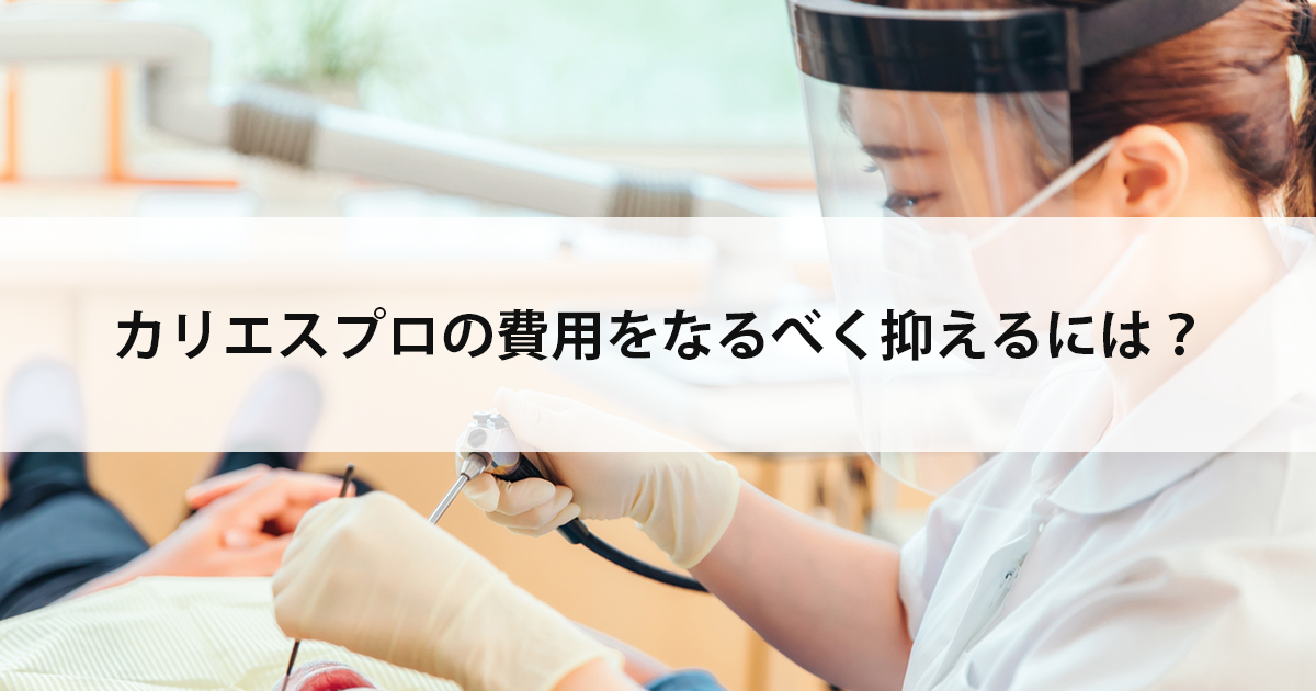 【新潟市西区新潟大学前駅の歯医者】カリエスプロの費用をなるべく抑えるには?