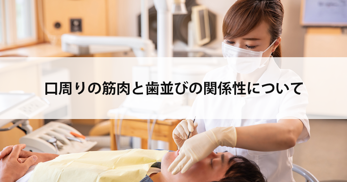 【新潟市西区新潟大学前駅の歯医者】口周りの筋肉と歯並びの関係性について