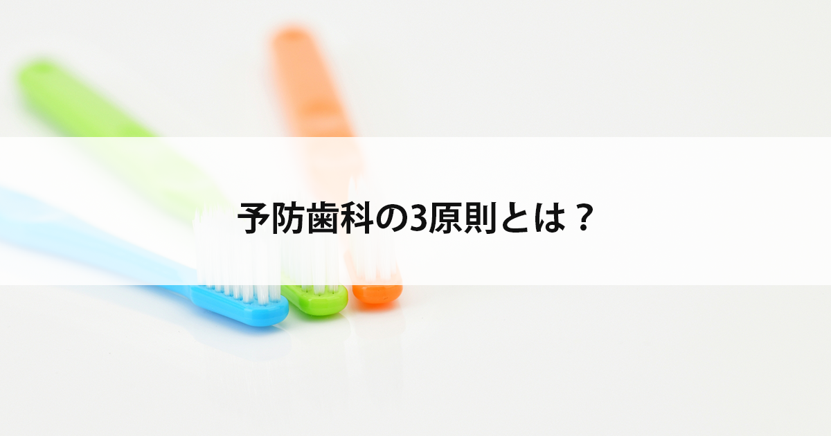 【新潟の歯医者・予防歯科】予防歯科の3原則とは?