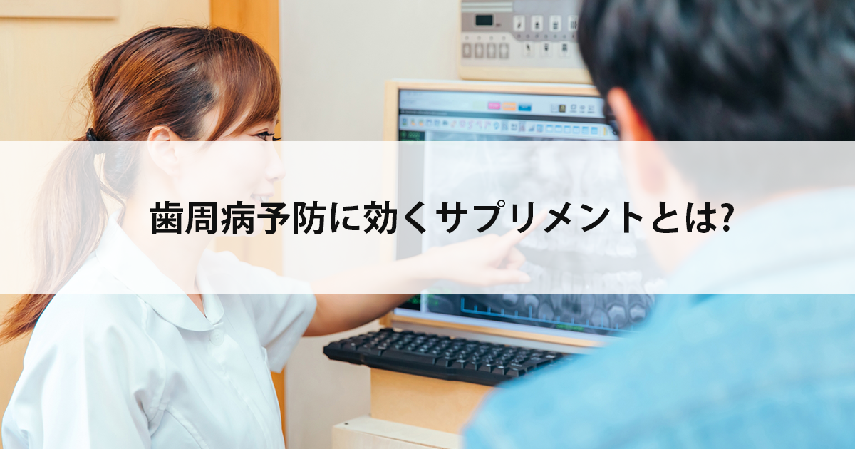 【新潟の歯医者・予防歯科】歯周病予防に効くサプリメントとは?